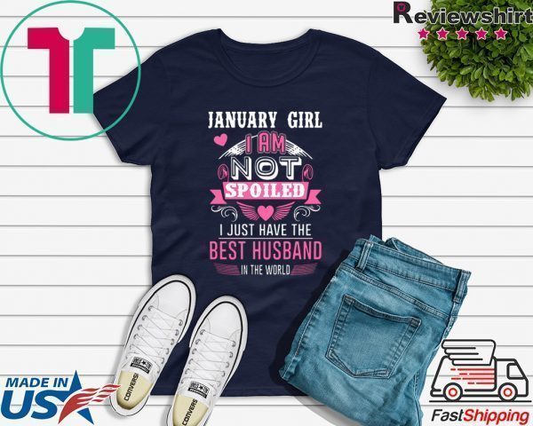 January Girl I am not spoiled I just have the best husband in the World Tee Shirts