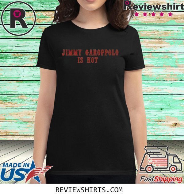 Jimmy Garoppolo Is Hot Tee Shirt