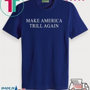 Make America Trill Again Tee Shirts