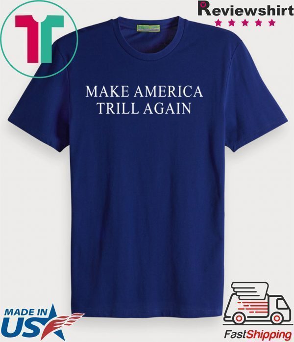 Make America Trill Again Tee Shirts