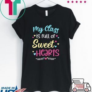 My Class Is Full Of Sweet Hearts Teacher Valentine’s Day Tee Shirts