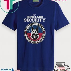 My Homeland Securit Department Of The German Shepherd Dog Tee Shirts