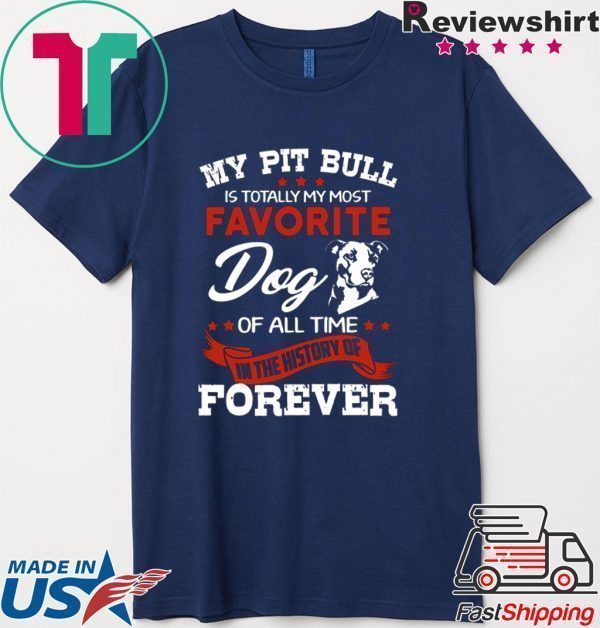 My Pit Bull Is Totall My Most Favorite Dog Of All Time Tee Shirts