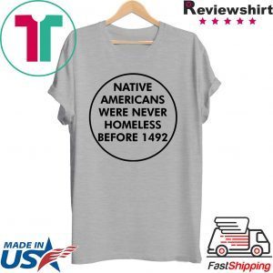 Native Americans Were Never Homeless Before 1492 Tee Shirts