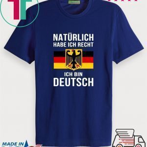 Natürlich Habe Ich Recht Ich Bin Deutsch Shirt