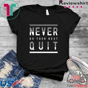 Never Do Your Best Quit Tee Shirts