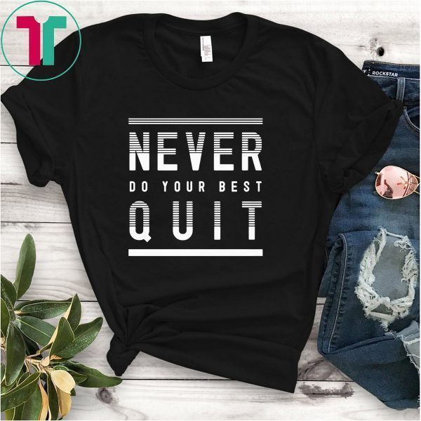 Never Do Your Best Quit Classic T-Shirt