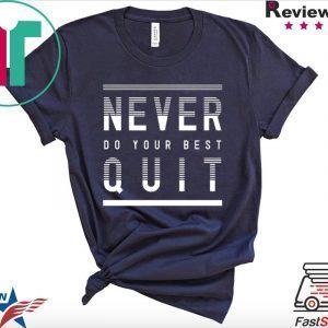 Never Do Your Best Quit Tee Shirts