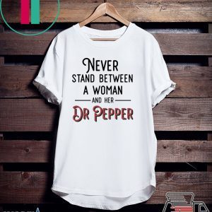 Never Stand Between A Woman And Her Dr Pepper Tee Shirts