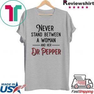 Never Stand Between A Woman And Her Dr Pepper Tee Shirts