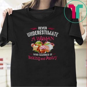 Never Underestimate A Woman Who Majored In Baking And Pastry Tee Shirts