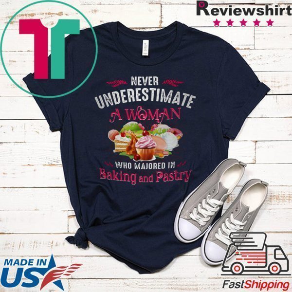 Never Underestimate A Woman Who Majored In Baking And Pastry Tee Shirts