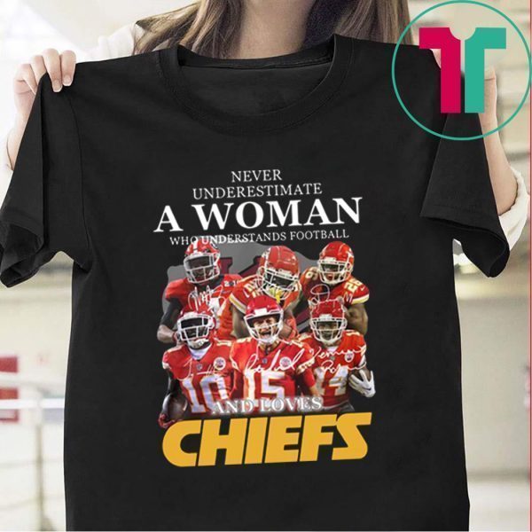 Never Underestimate A Woman Who Understands Football And Loves Kansas City Chiefs Tee Shirts