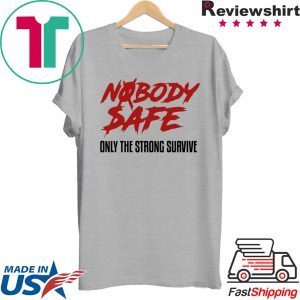 Nobody Safe Only The Strong Survive Tee Shirt