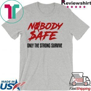 Nobody Safe Only The Strong Survive original T-Shirts