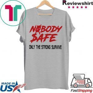 Nobody Safe Only The Strong Survive Tee Shirts