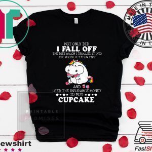Not Only DId I Fall Off Cupcake Tee Shirts