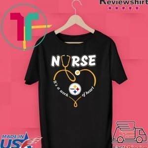 Nurse Love Steelers it's a work of heart Tee Shirts