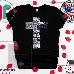 Official All I Need Today Is A lIttle Bit Of Titans And A Whole Lot Of Jesus Tee Shirts