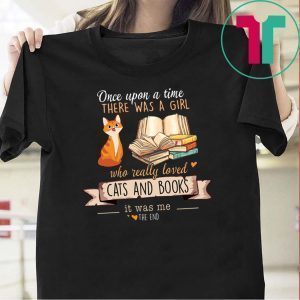 Once Upon A Time There Was A Girl Who Really Loved Cats And Books Tee Shirts