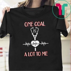One Goal A Lot To me Tee Shirts