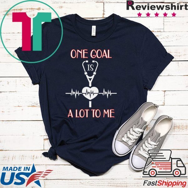 One Goal A Lot To me Tee Shirts