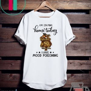 Owl I’m staying home today i have moode poisoning Tee Shirt