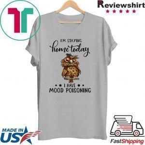 Owl I’m staying home today i have moode poisoning Tee Shirt
