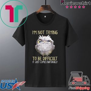 Owl im not trying to be difficult it just comes naturally Tee Shirt