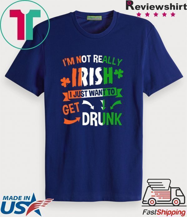 Patrick’s Day I’m not really Irish I just want to get drunk Tee Shirt