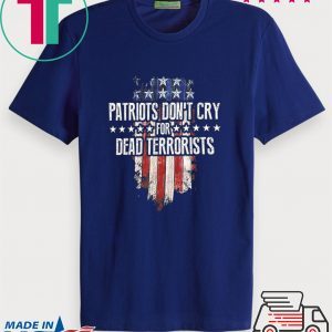 Patriots Don't Cry For Dead Terrorists Tee Shirts