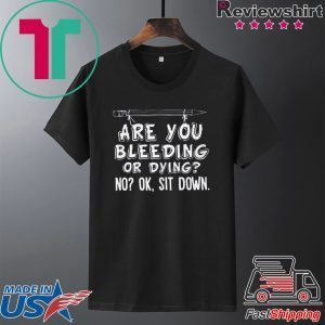 Pencil are you bleeding or dying no ok sit down Tee Shirts