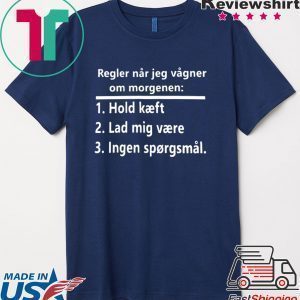 Regler Når Jeg Vågner Om Morgenen Hold Kæft Tee Shirts