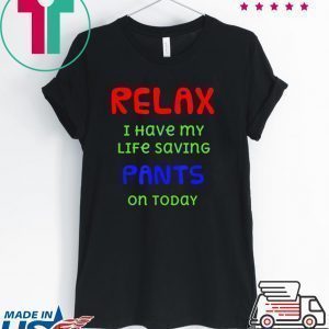 Relax I have my life saving pants on today Tee Shirts