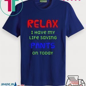 Relax I have my life saving pants on today Tee Shirts