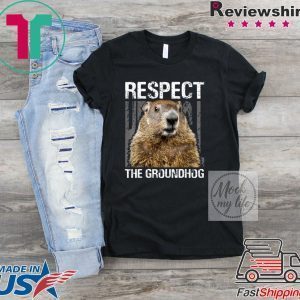 Respect The Groundhog Happy Groundhog Day Tee Shirts