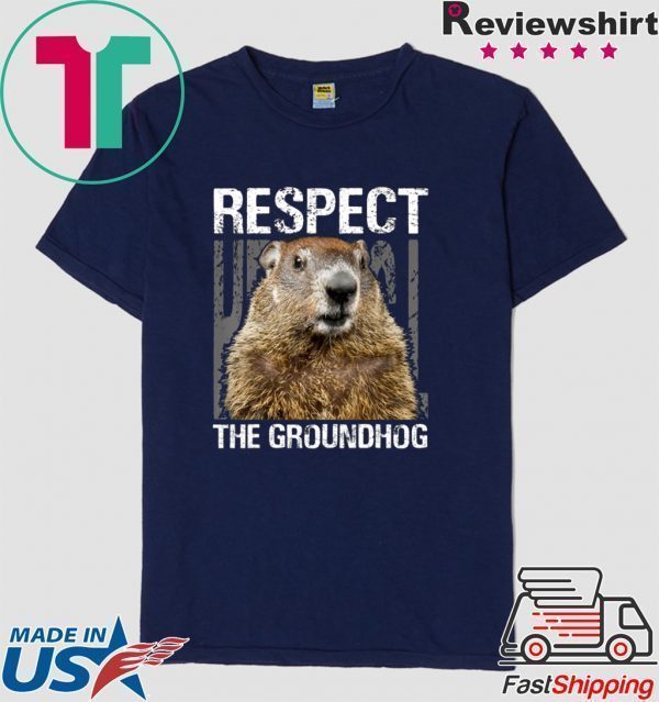 Respect The Groundhog Happy Groundhog Day Tee Shirts