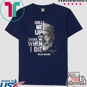 Roll Me Up And Smoke Me When I Die Tee Shirts