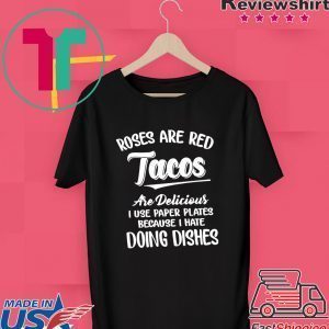 Roses Are Red Tacos Are Delicious I Use Paper Plates Because I Hate Doing DisHes T-Shirt