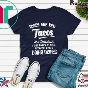 Roses Are Red Tacos Are Delicious I Use Paper Plates Because I Hate Doing DisHes T-Shirt