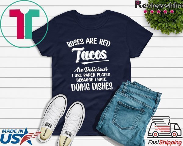 Roses Are Red Tacos Are Delicious I Use Paper Plates Because I Hate Doing DisHes T-Shirt