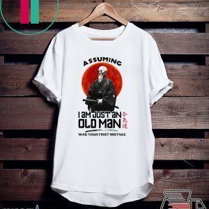 Samurai Assuming I Am Just An Old Man Was Your First Mistake Tee Shirts