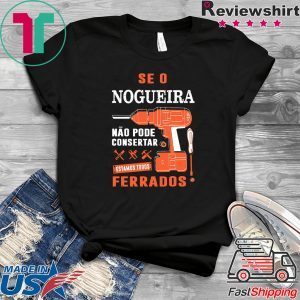 Se o Nogueira Não pode consertar estamos todos ferrados Tee Shirt