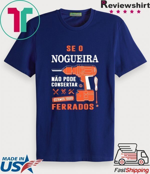 Se o Nogueira Não pode consertar estamos todos ferrados Tee Shirt