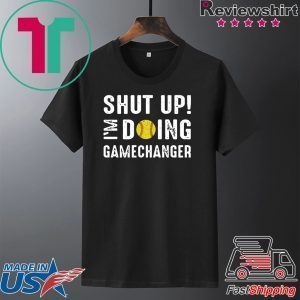 Shut Up I'm Doing Gamechanger Tee Shirts
