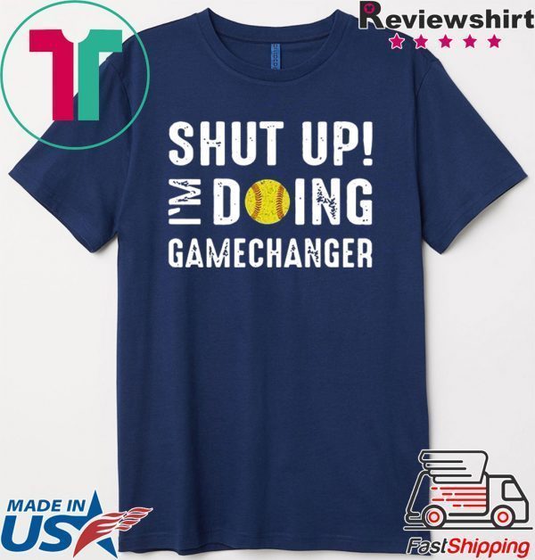 Shut Up I'm Doing Gamechanger Tee Shirts