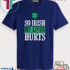So Irish My Liver Hurts Shamrock St Patrick’s Day Lover Tee Shirts