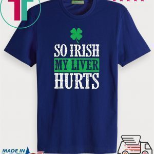 So Irish My Liver Hurts Shamrock St Patrick’s Day Lover Tee Shirts