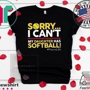 Sorry I Can’t My Daughter Has Softball Momlife Tee Shirts