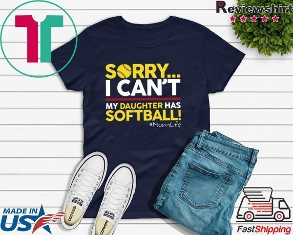 Sorry I Can’t My Daughter Has Softball Momlife Tee Shirts